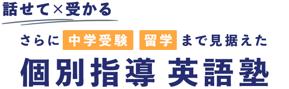 話せて×受かる|さらに 中学受験　留学 まで見据えた|個別指導英語塾