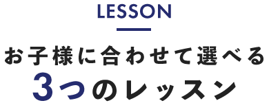 LESSON お子様に合わせて選べる3つのレッスン